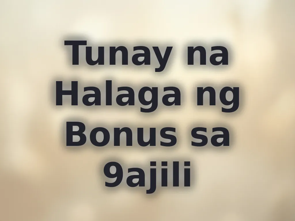 Tunay na Halaga ng Bonus sa 9ajili