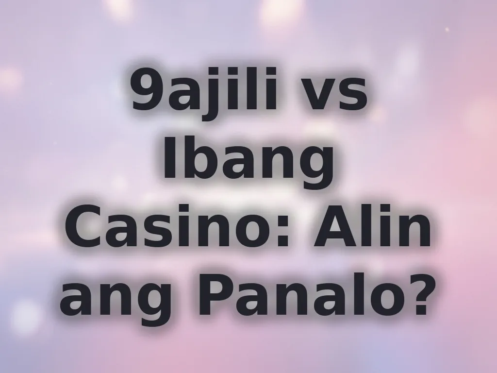 9ajili vs Ibang Casino: Alin ang Panalo?